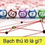 Bạch thủ lô là gì? Cách đánh bạch thủ lô như thế nào?