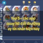 Top 5+ các app quay hũ đổi thưởng uy tín nhất hiện nay