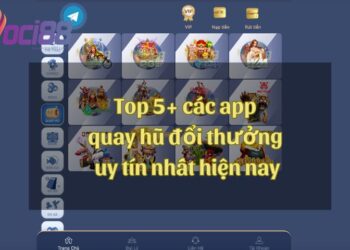 Top 5+ các app quay hũ đổi thưởng uy tín nhất hiện nay